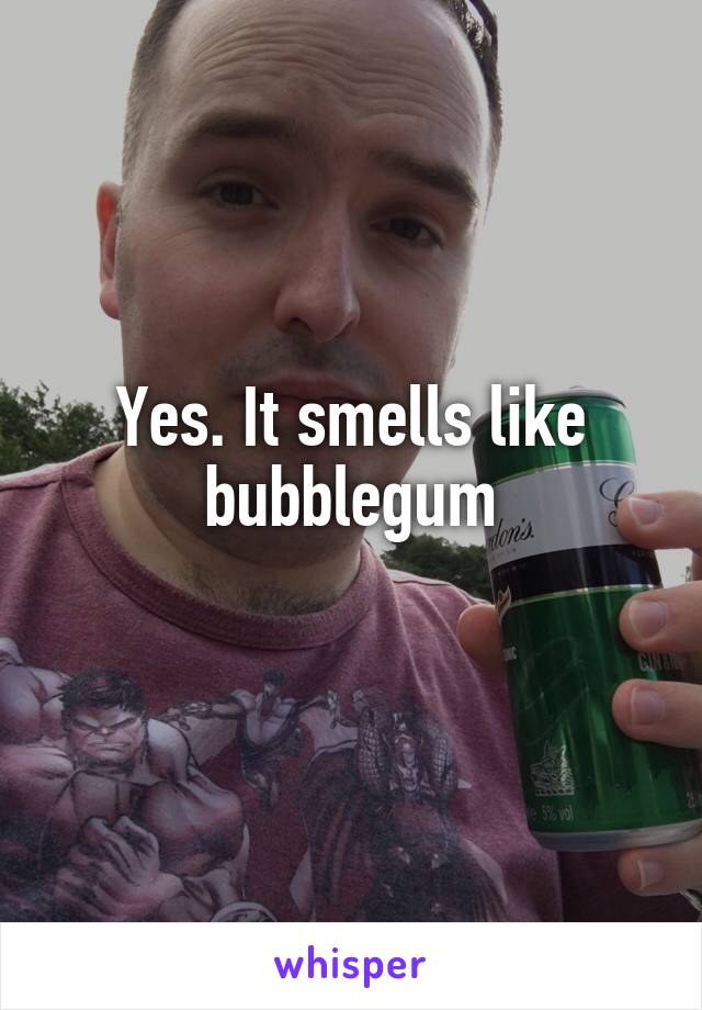 Yes. It smells like bubblegum
