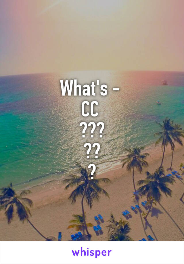 What's - 
CC 
???
??
?