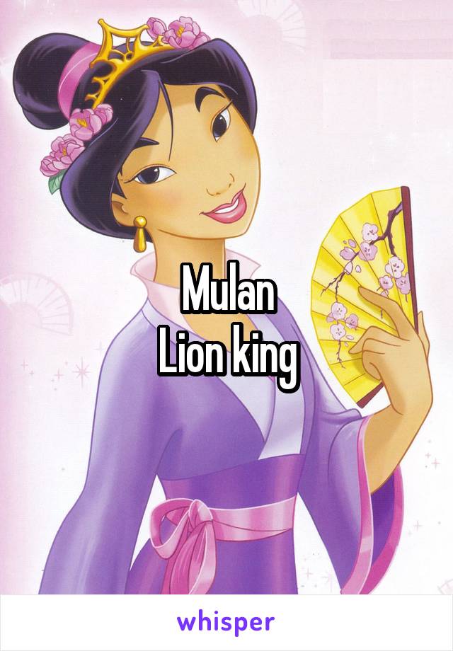 Mulan
Lion king