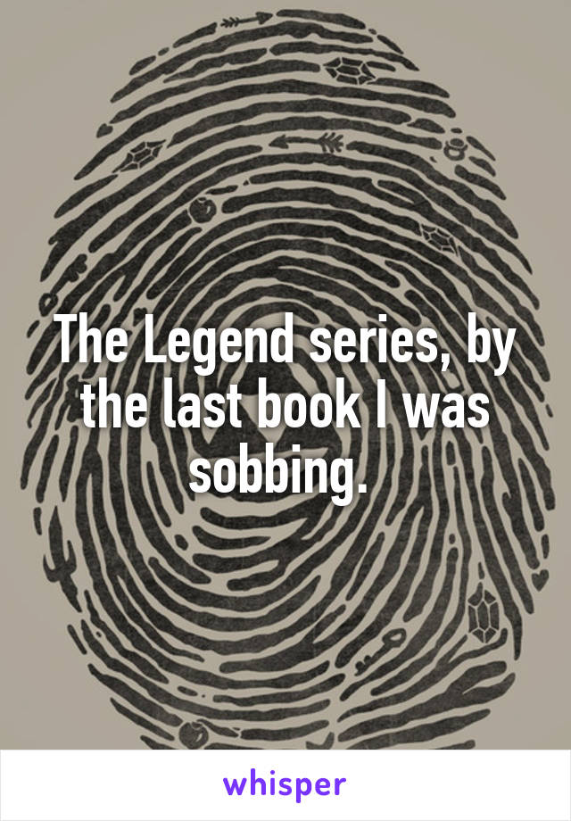 The Legend series, by the last book I was sobbing. 