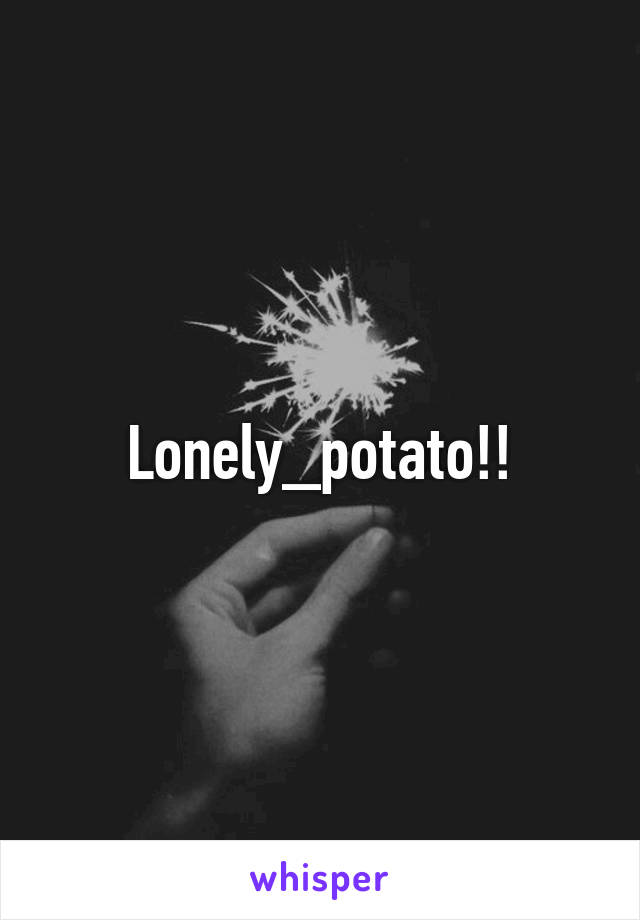 Lonely_potato!!