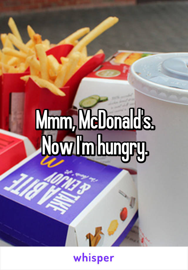 Mmm, McDonald's.
Now I'm hungry.