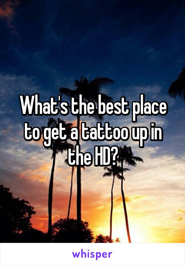 what-s-the-best-place-to-get-a-tattoo-up-in-the-hd