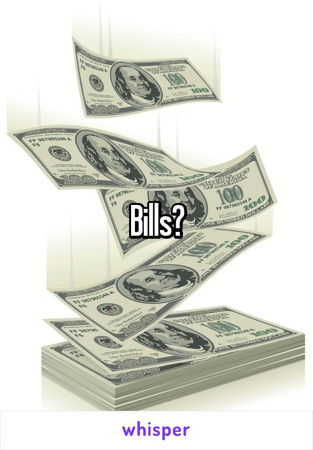 Bills?