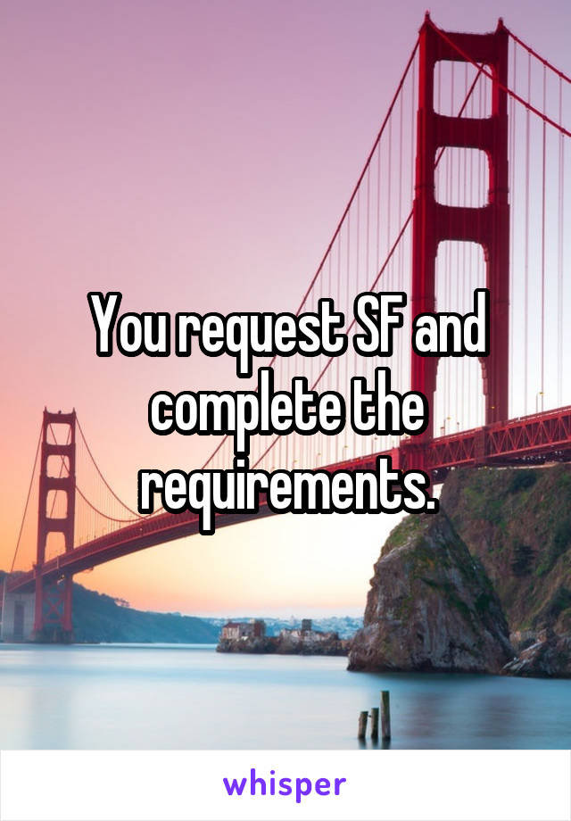 You request SF and complete the requirements.