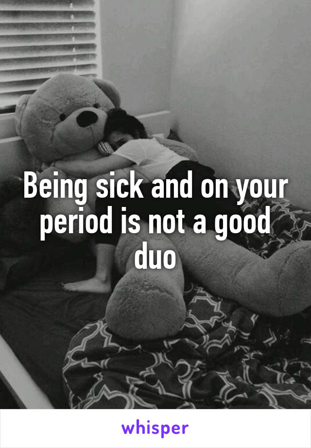 What Happens If You Are Sick And On Your Period