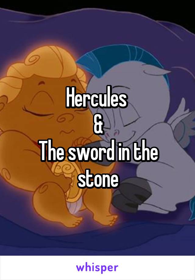 Hercules 
&
The sword in the stone