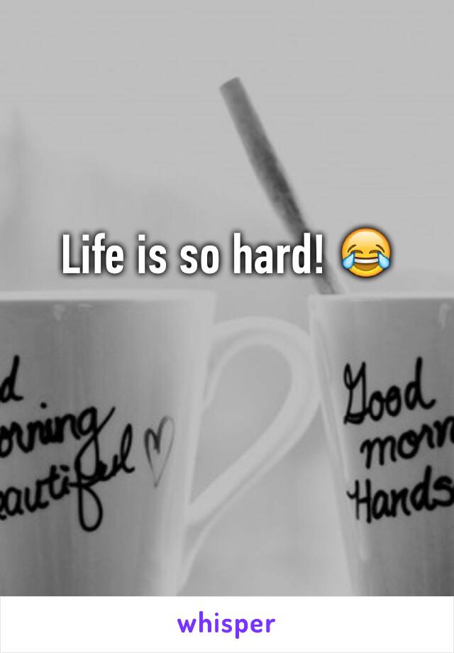 Life is so hard! 😂