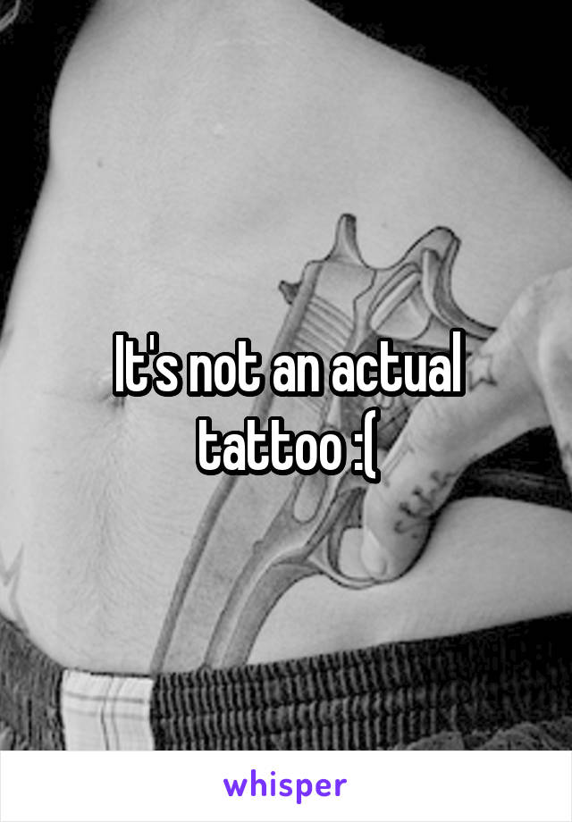 It's not an actual tattoo :(
