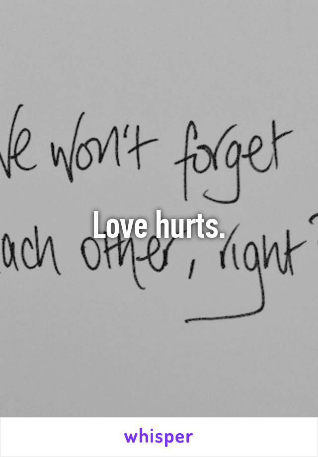 Love hurts.