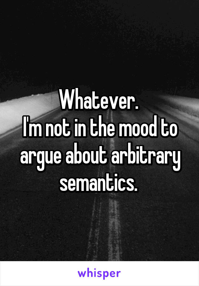 Whatever. 
I'm not in the mood to argue about arbitrary semantics. 