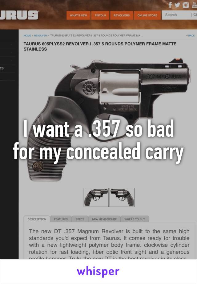 I want a .357 so bad for my concealed carry