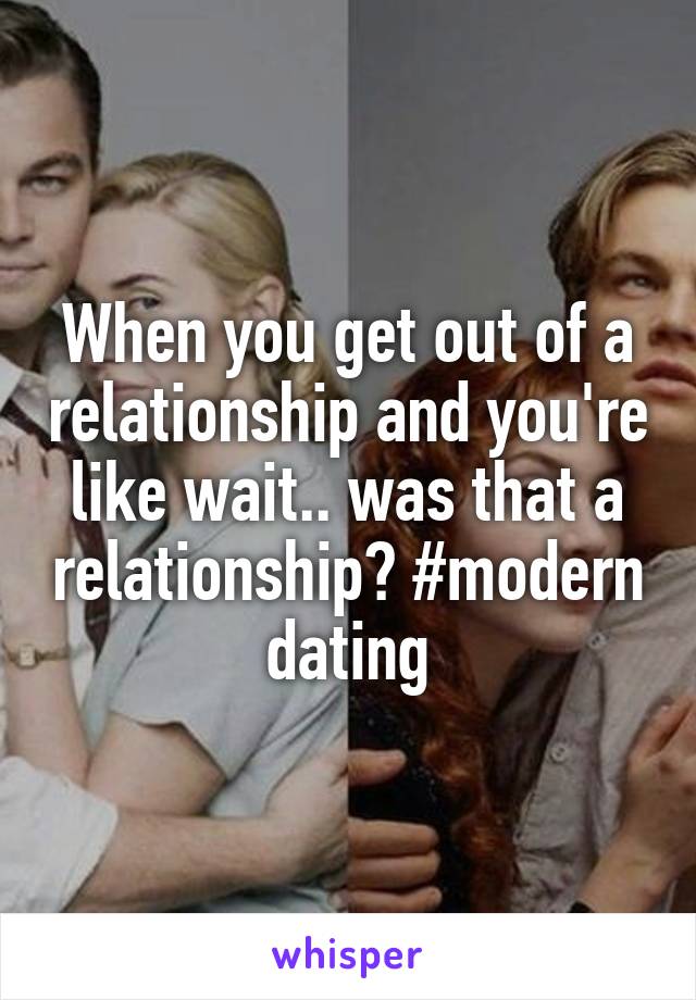 When you get out of a relationship and you're like wait.. was that a relationship? #modern dating