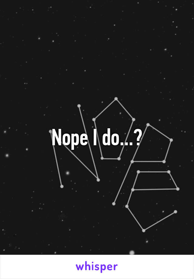 Nope I do...💋