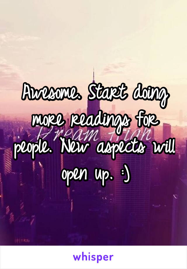 Awesome. Start doing more readings for people. New aspects will open up. :)