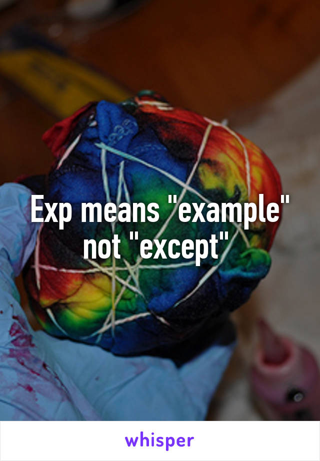 Exp means "example" not "except" 