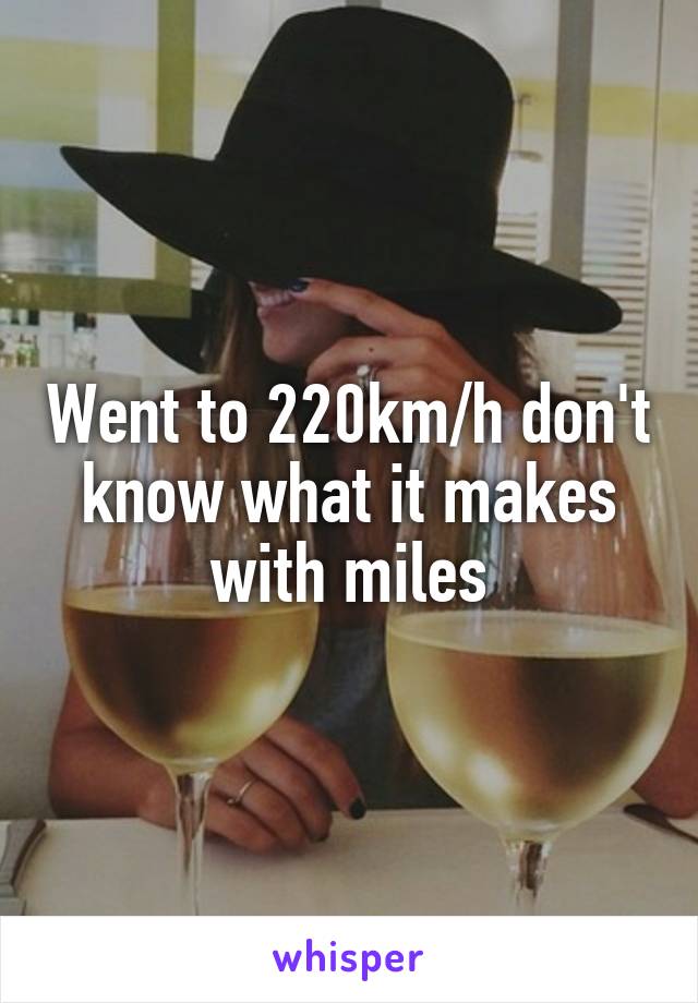 Went to 220km/h don't know what it makes with miles