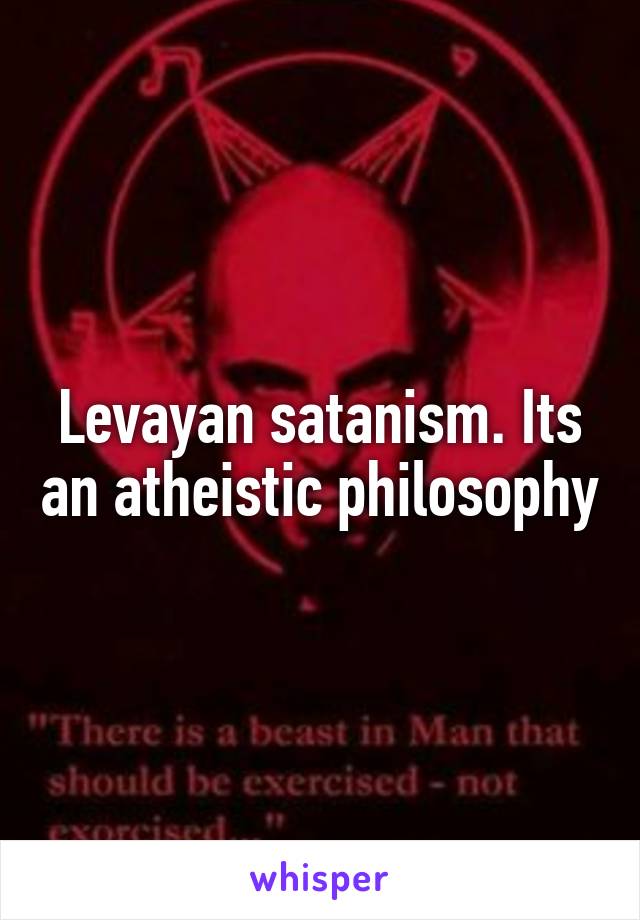 Levayan satanism. Its an atheistic philosophy