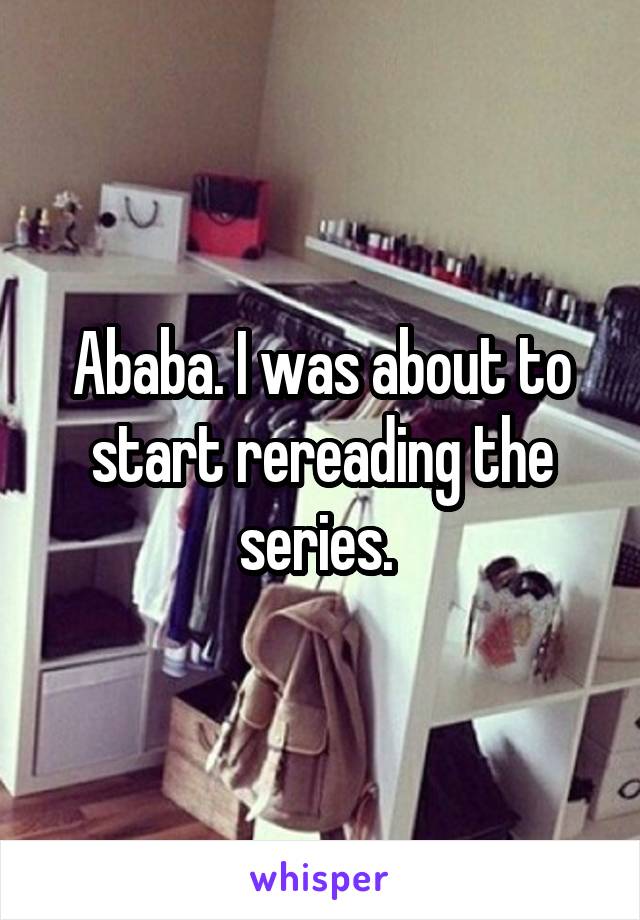 Ababa. I was about to start rereading the series. 