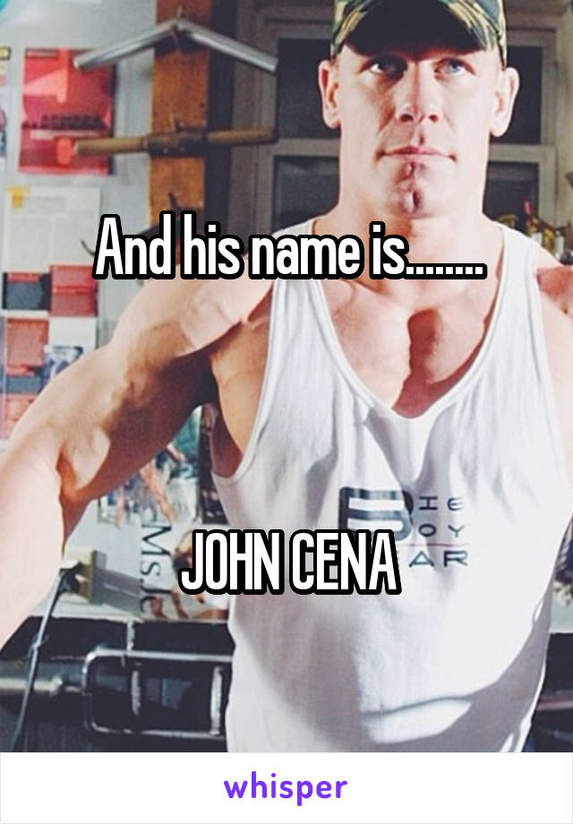 And his name is........



JOHN CENA