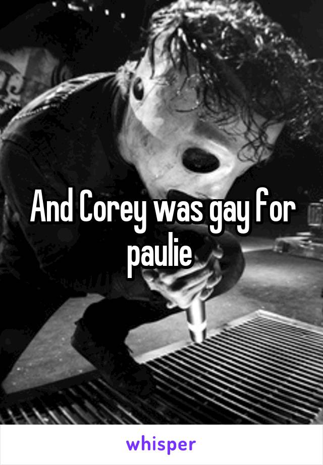 And Corey was gay for paulie 