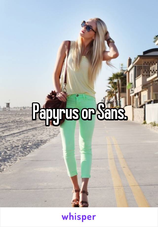Papyrus or Sans.