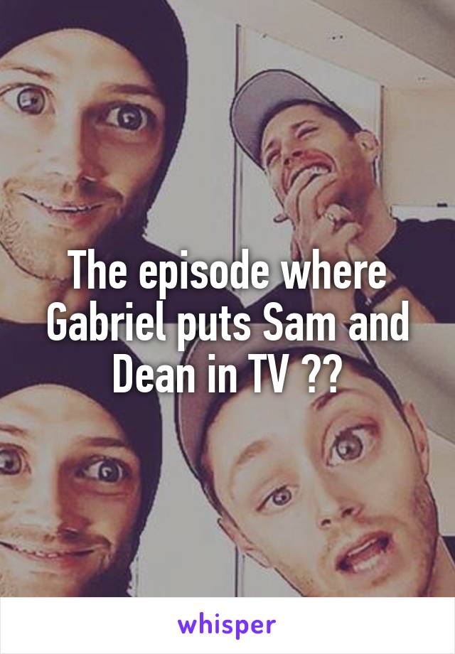 The episode where Gabriel puts Sam and Dean in TV 😍😍