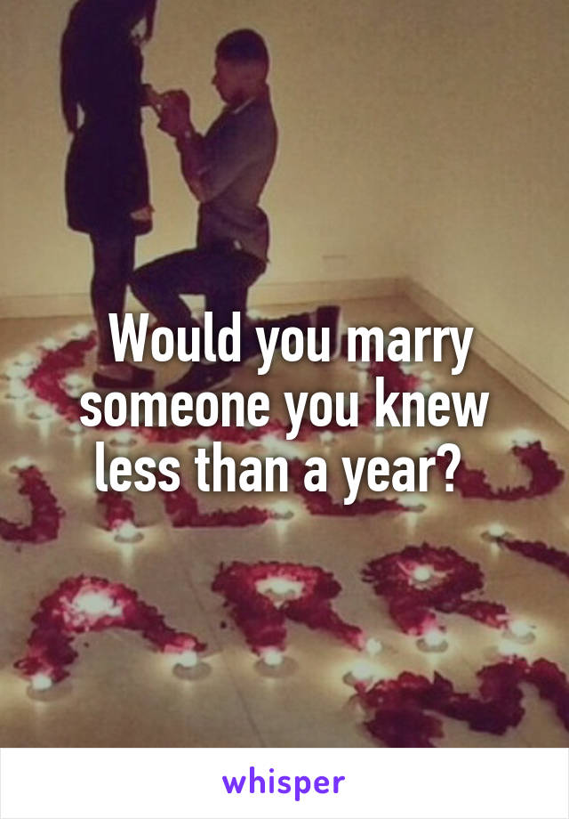  Would you marry someone you knew less than a year? 