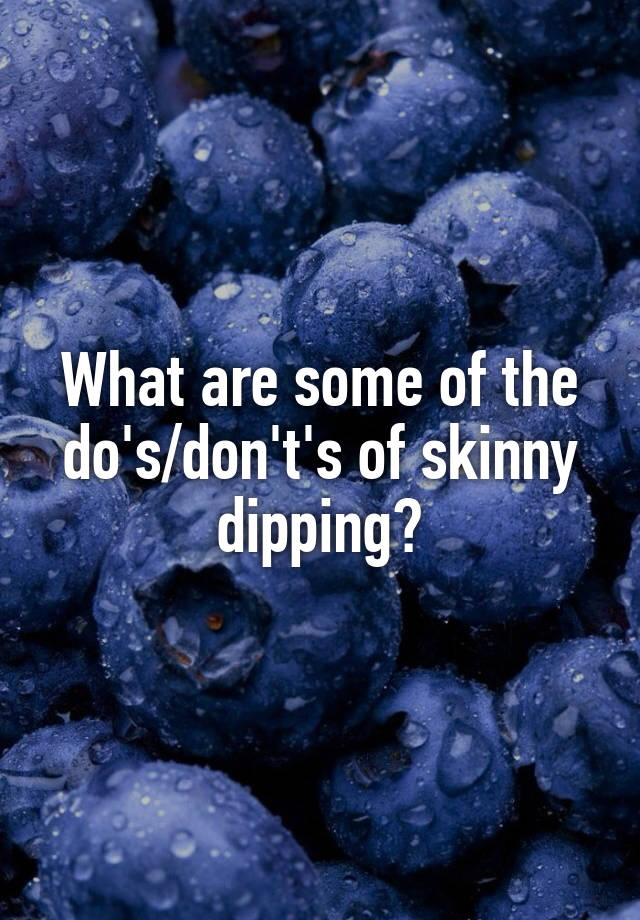 what-are-some-of-the-do-s-don-t-s-of-skinny-dipping