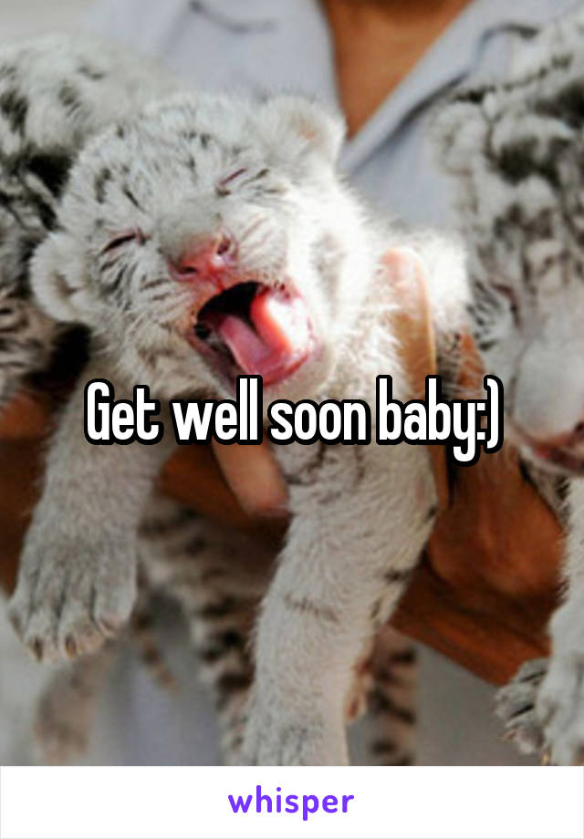 Get well soon baby:)