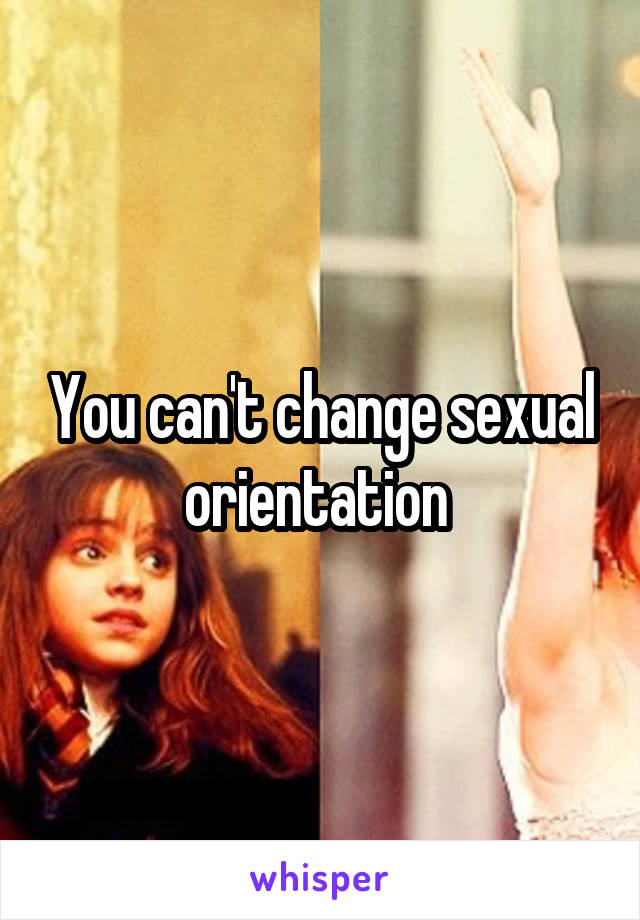 You can't change sexual orientation 