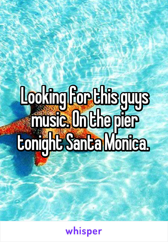Looking for this guys music. On the pier tonight Santa Monica. 