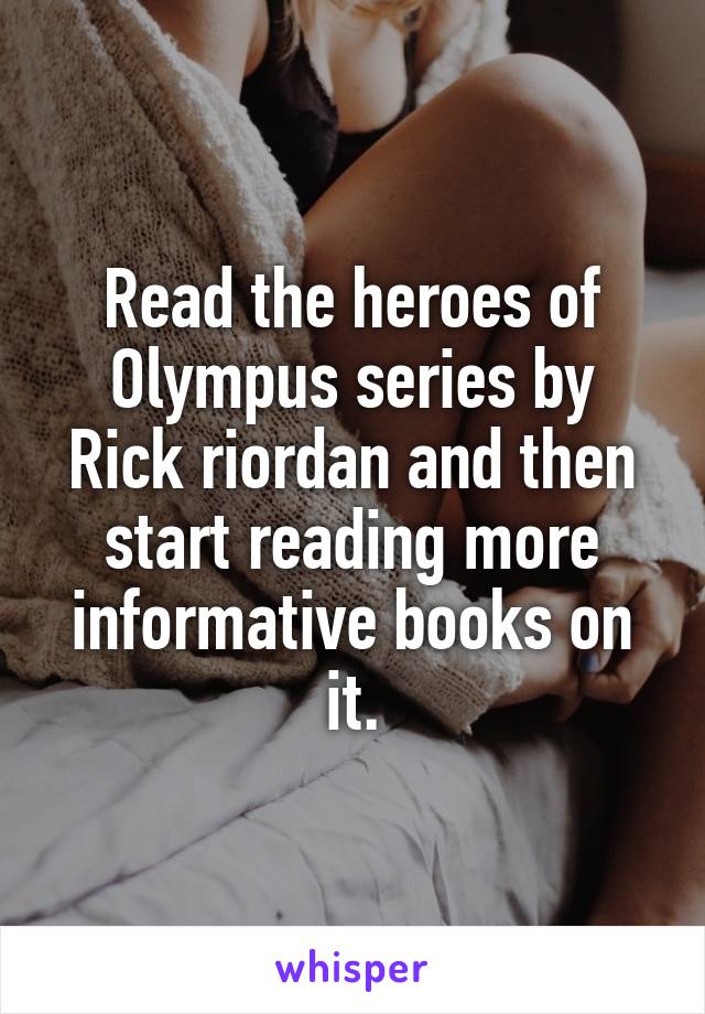 Read the heroes of Olympus series by Rick riordan and then start reading more informative books on it.