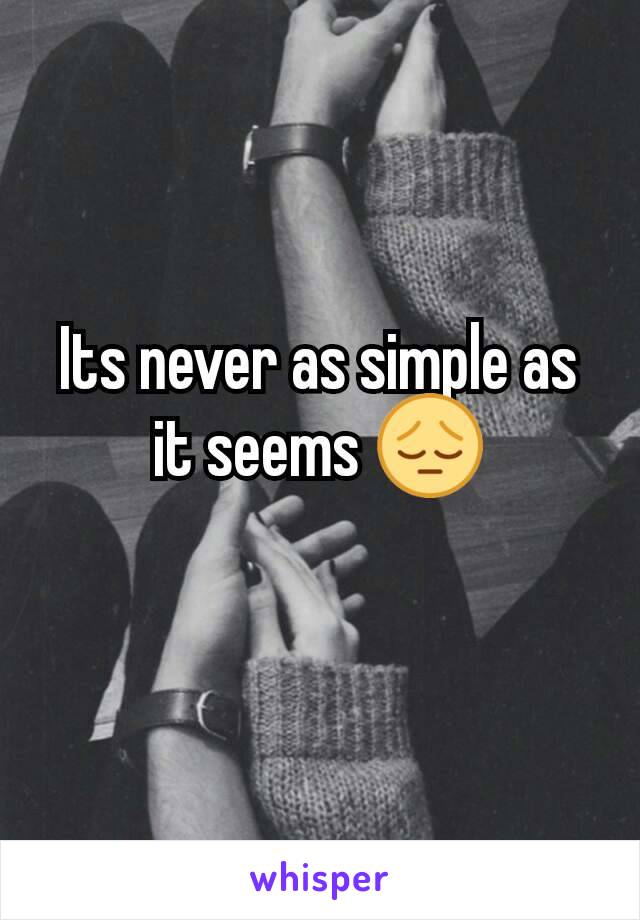 Its never as simple as it seems 😔