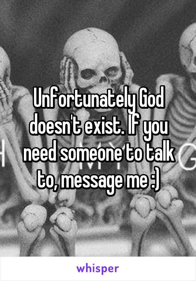 Unfortunately God doesn't exist. If you need someone to talk to, message me :)