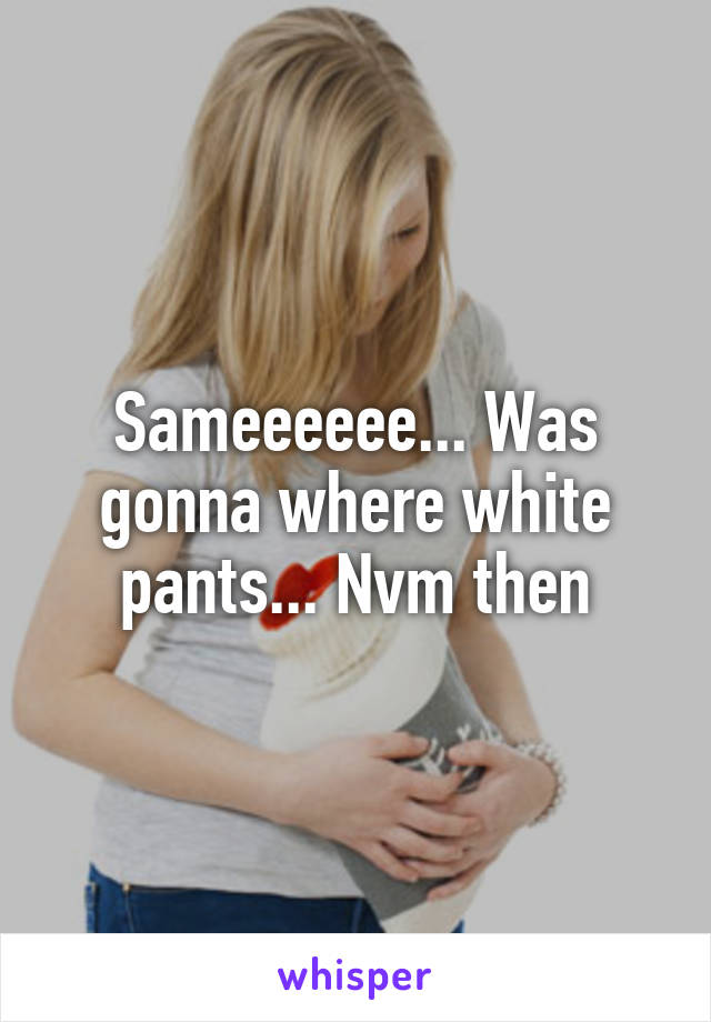 Sameeeeee... Was gonna where white pants... Nvm then