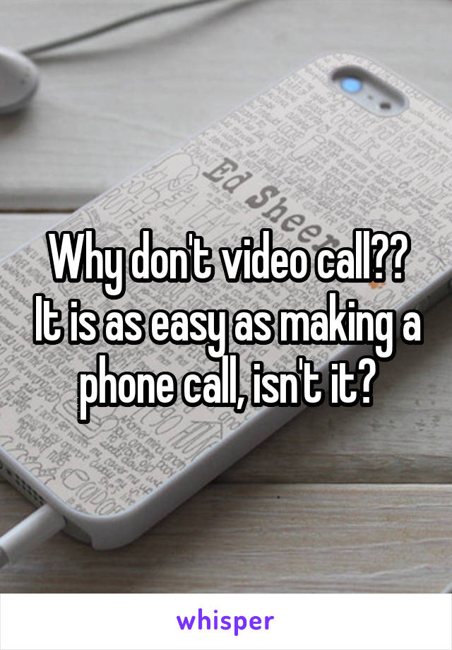 Why don't video call?? It is as easy as making a phone call, isn't it?