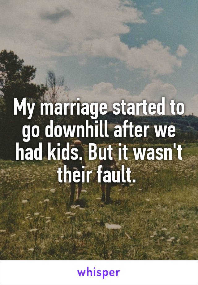 My marriage started to go downhill after we had kids. But it wasn't their fault. 