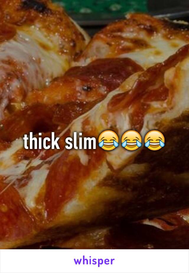 thick slim😂😂😂