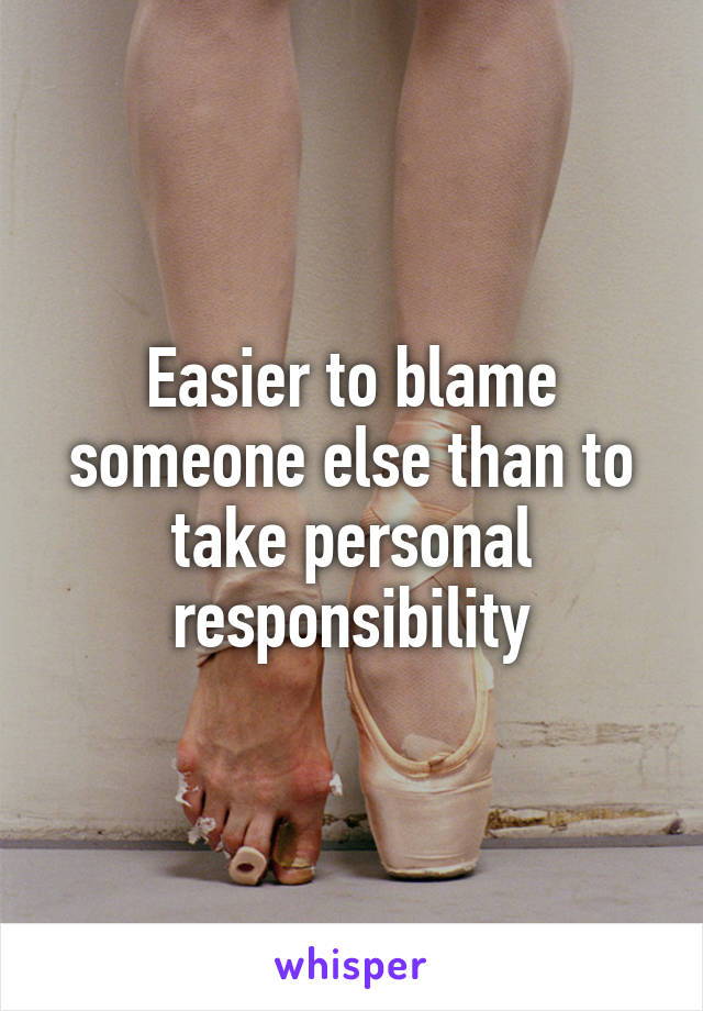 Easier to blame someone else than to take personal responsibility