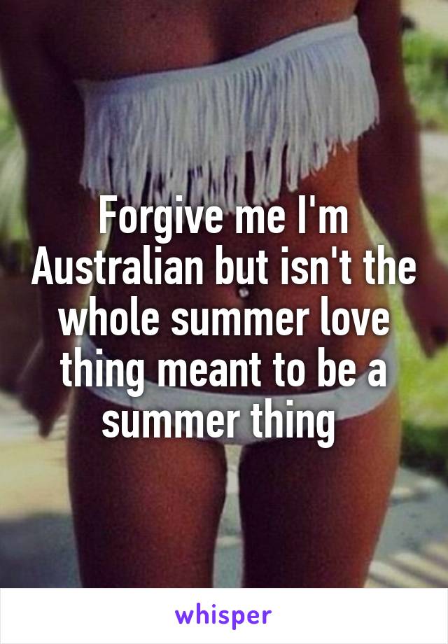 Forgive me I'm Australian but isn't the whole summer love thing meant to be a summer thing 