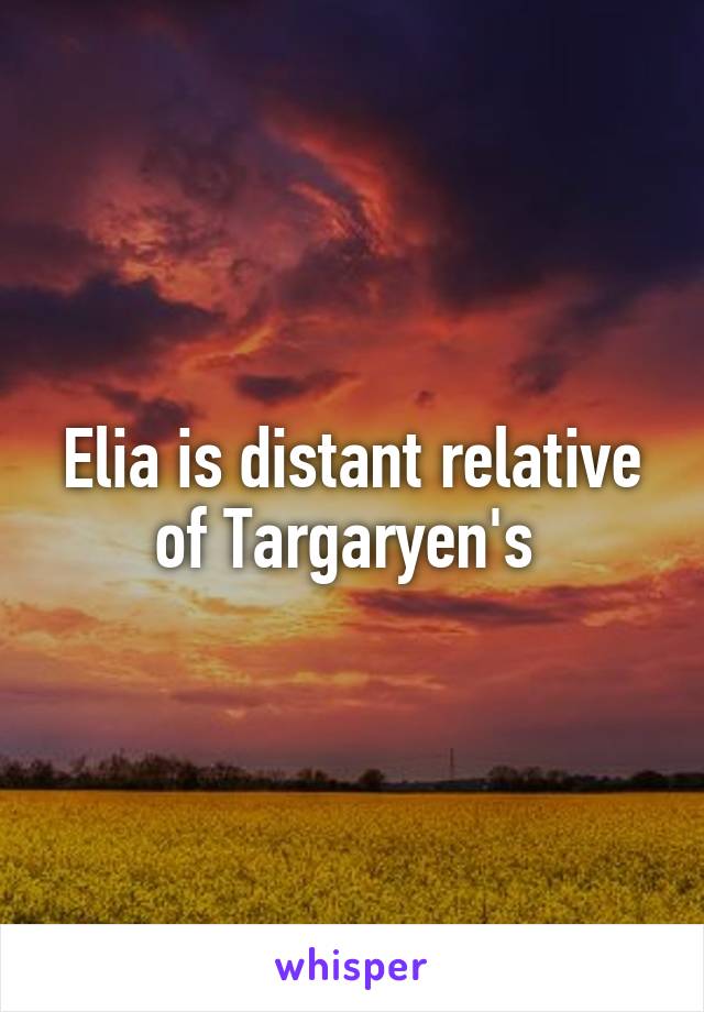 Elia is distant relative of Targaryen's 