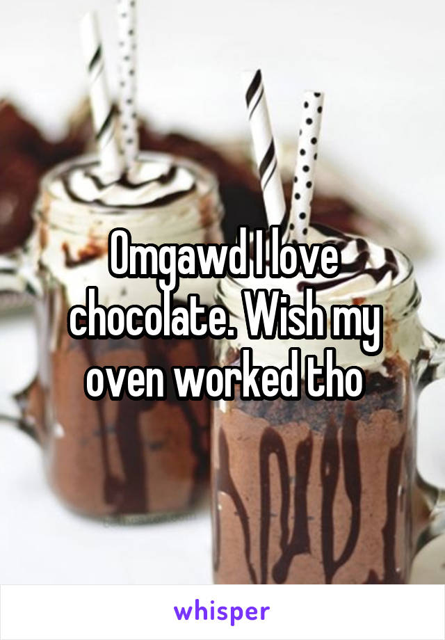 Omgawd I love chocolate. Wish my oven worked tho