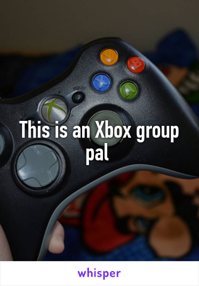 This is an Xbox group pal 