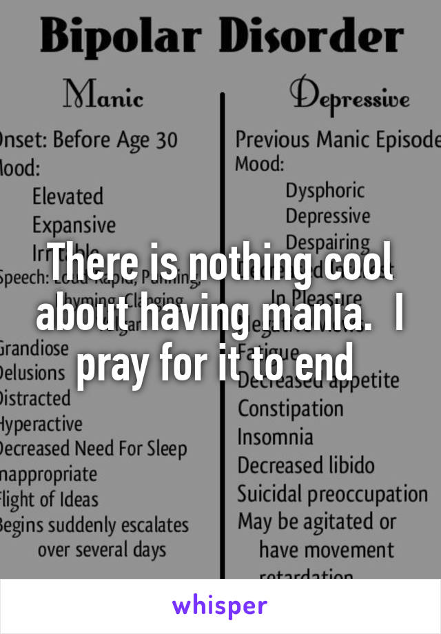 There is nothing cool about having mania.  I pray for it to end 