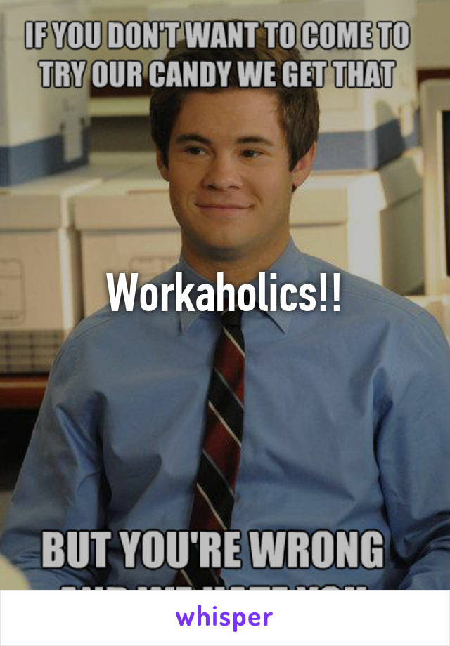 Workaholics!!
