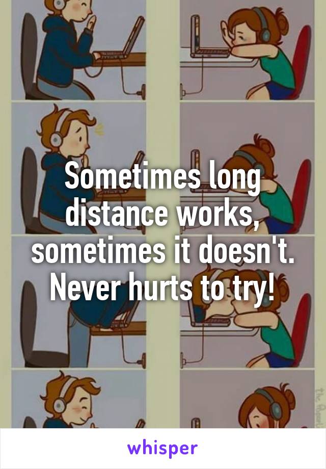 Sometimes long distance works, sometimes it doesn't. Never hurts to try!