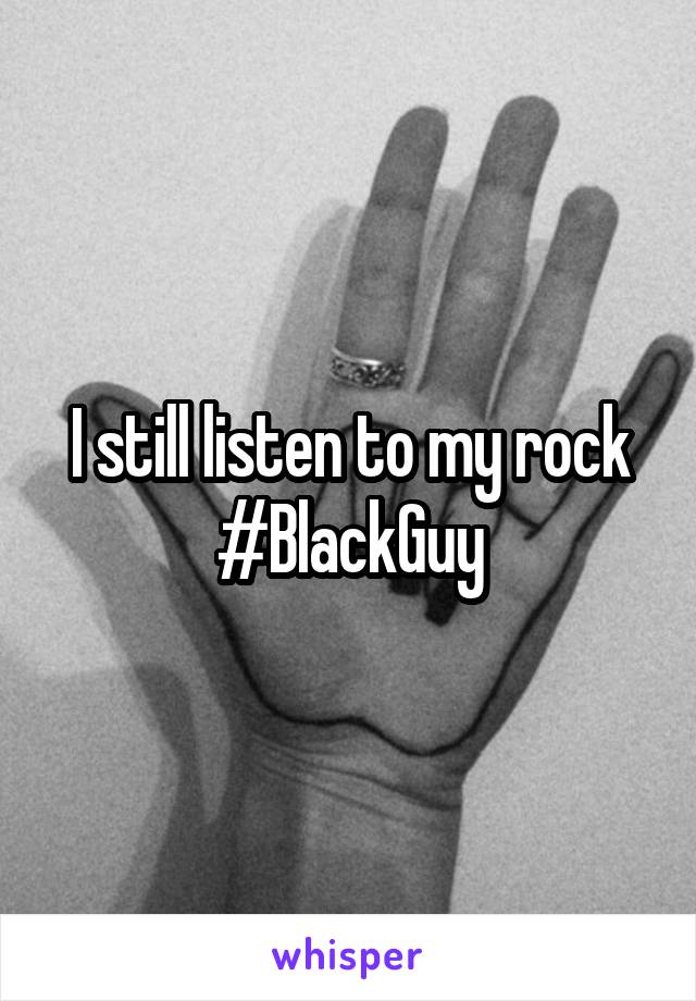 I still listen to my rock #BlackGuy