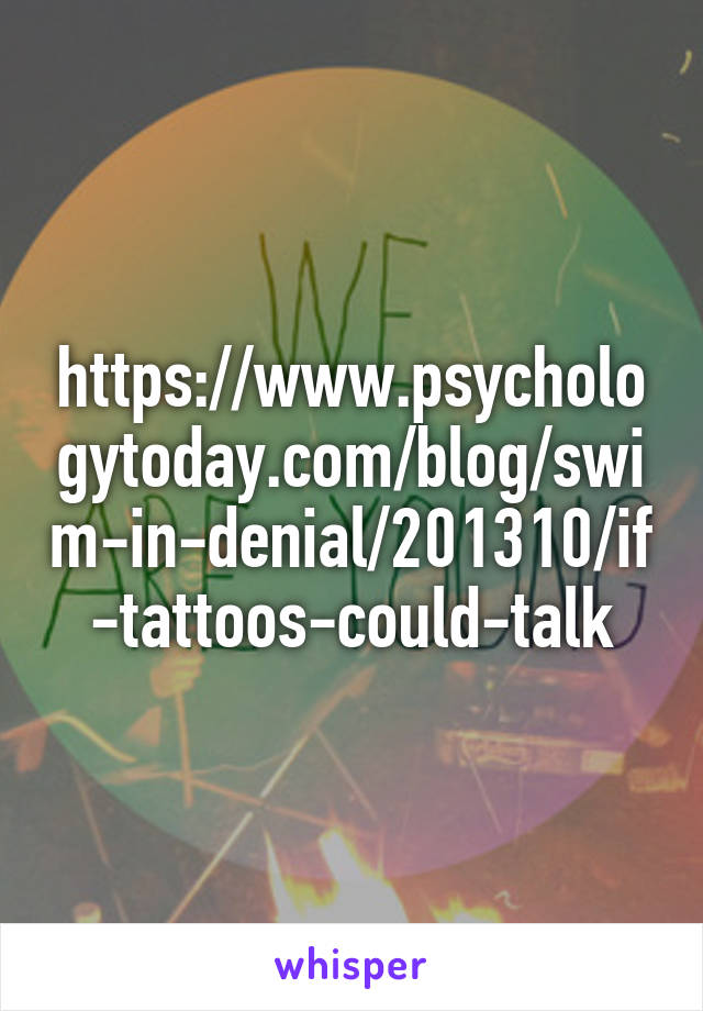 https://www.psychologytoday.com/blog/swim-in-denial/201310/if-tattoos-could-talk