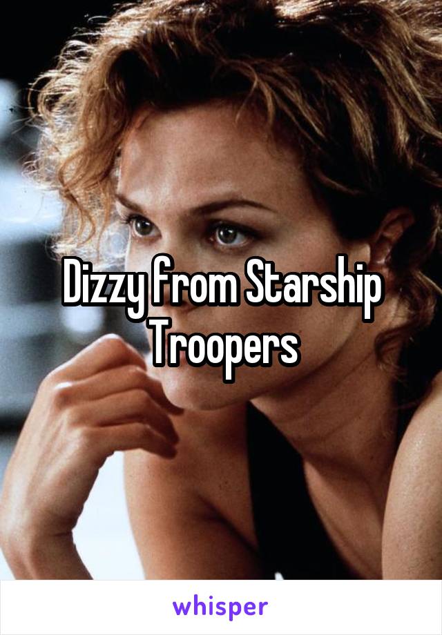 Dizzy from Starship Troopers